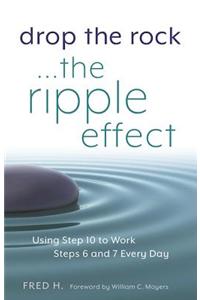 Drop the Rock--The Ripple Effect: Using Step 10 to Work Steps 6 and 7 Every Day