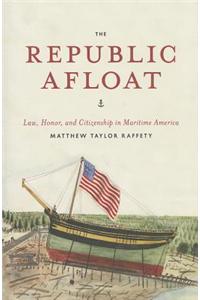 The Republic Afloat: Law, Honor, and Citizenship in Maritime America