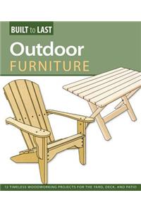 Outdoor Furniture (Built to Last): 14 Timeless Woodworking Projects for the Yard, Deck, and Patio