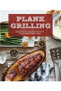 Plank Grilling: 75 Recipes for Infusing Food with Flavor Using Wood Planks