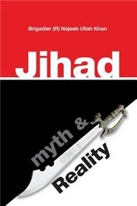Jihad: Myth & Reality: A Research Based Work Clarifying the Concept of Jihad in Islam
