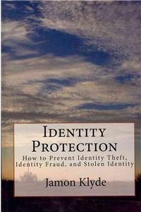 Identity Protection: How to Prevent Identity Theft, Identity Fraud, and Stolen Identity