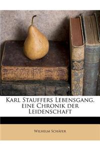 Karl Stauffers Lebensgang, Eine Chronik Der Leidenschaft