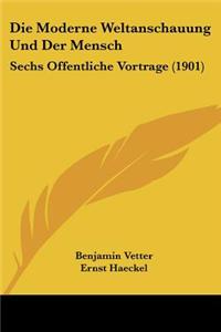 Die Moderne Weltanschauung Und Der Mensch: Sechs Offentliche Vortrage (1901)