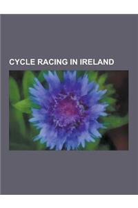 Cycle Racing in Ireland: Cycle Races in Ireland, Cycling Teams Based in Ireland, Irish Cyclists, Sean Kelly, an Post-Sean Kelly, Stephen Roche,