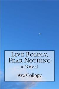 Live Boldly, Fear Nothing