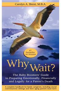 Why Wait? The Baby Boomers' Guide to Preparing Emotionally, Financially and Legally for a Parent's Death