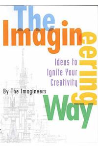 The Imagineering Way: Ideas to Ignite Your Creativity