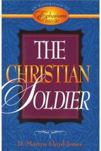 The Christian Soldier: An Exposition of Ephesians 6:10-20