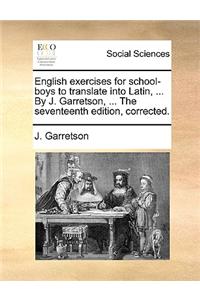 English exercises for school-boys to translate into Latin, ... By J. Garretson, ... The seventeenth edition, corrected.