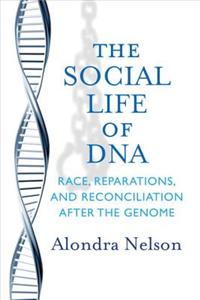 The Social Life of DNA: Race, Reparations, and Reconciliation After the Genome