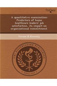 A Quantitative Examination: Predictors of Home Healthcare Leaders' Job Satisfaction, Its Impact on Organizational Commitment.