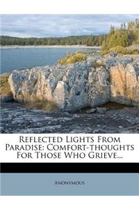 Reflected Lights from Paradise: Comfort-Thoughts for Those Who Grieve...