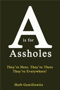 A is for Assholes: They're Here, They're There, They're Everywhere!