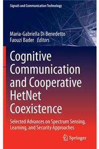 Cognitive Communication and Cooperative Hetnet Coexistence: Selected Advances on Spectrum Sensing, Learning, and Security Approaches
