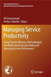 Managing Service Productivity: Using Frontier Efficiency Methodologies and Multicriteria Decision Making for Improving Service Performance