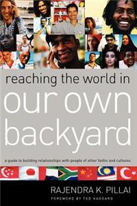 Reaching the World in Our Own Backyard: A Guide to Building Relationships with People of Other Faiths and Cultures