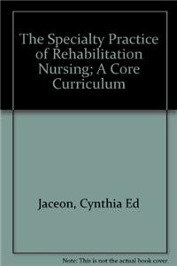 The Specialty Practice of Rehabilitation Nursing; A Core Curriculum