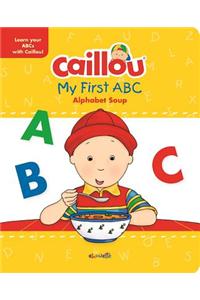 Caillou, My First ABC: The Alphabet Soup