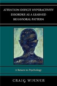 Attention Deficit Hyperactivity Disorder as a Learned Behavioral Pattern