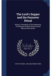 The Lord's Supper and the Passover Ritual: Being a Translation of the Substance of Professor Bickell's Work Termed Messe Und Pascha