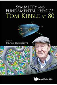 Symmetry and Fundamental physics:Tom Kibble at 80