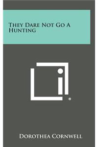 They Dare Not Go a Hunting