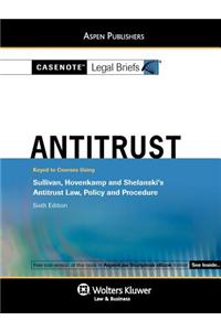 Casenote Legal Briefs: Antitrust Keyed to Sullivan, Hovencamp & Shelanski's Antitrust Law, Policy and Procedure, 6th Ed.