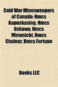 Cold War Minesweepers of Canada: Hmcs Kapuskasing, Hmcs Oshawa, Hmcs Miramichi, Hmcs Chaleur, Hmcs Fortune
