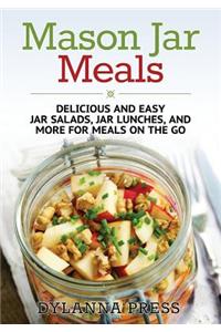 Mason Jar Meals: Delicious and Easy Jar Salads, Jar Lunches, and More for Meals on the Go
