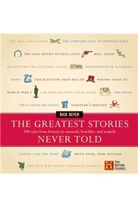 The Greatest Stories Never Told: 100 Tales from History to Astonish, Bewilder, and Stupefy