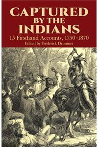 Captured by the Indians: 15 Firsthand Accounts, 1750-1870