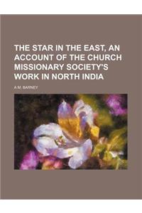 The Star in the East, an Account of the Church Missionary Society's Work in North India