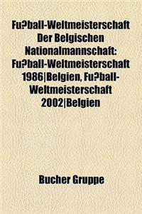 Fussball-Weltmeisterschaft Der Belgischen Nationalmannschaft: Fussball-Weltmeisterschaft 1986-Belgien, Fussball-Weltmeisterschaft 2002-Belgien