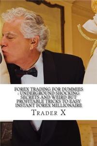 Forex Trading for Dummies: Underground Shocking Secrets and Weird But Profitable Tricks to Easy Instant Forex Millionaire: Bust the Losing Cycle,