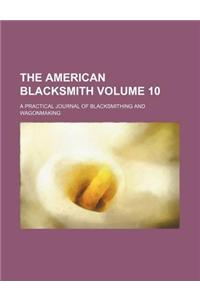 The American Blacksmith Volume 10; A Practical Journal of Blacksmithing and Wagonmaking