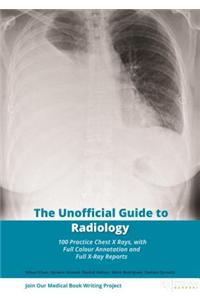 The Unofficial Guide to Radiology: 100 Practice Chest X Rays with Full Colour Annotations and Full X Ray Reports