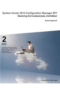 System Center 2012 Configuration Manager Sp1: Mastering the Fundamentals, 2nd Edition