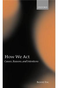 How We ACT: Causes, Reasons, and Intentions