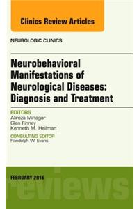 Neurobehavioral Manifestations of Neurological Diseases: Diagnosis & Treatment, an Issue of Neurologic Clinics