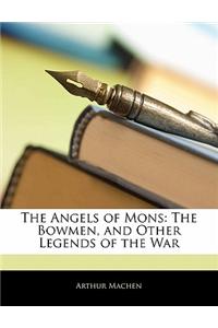 The Angels of Mons: The Bowmen, and Other Legends of the War