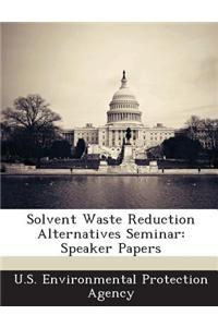 Solvent Waste Reduction Alternatives Seminar: Speaker Papers