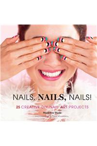 Nails, Nails, Nails!: 25 Creative DIY Nail Art Projects