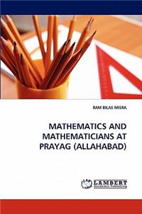 Mathematics and Mathematicians at Prayag (Allahabad)