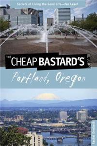 The Cheap Bastard's Guide to Portland, Oregon: Secrets of Living the Good Life--For Less!