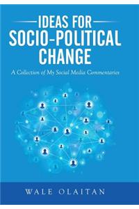 Ideas for Socio-Political Change: A Collection of My Social Media Commentaries