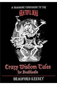 Crazy Wisdom Tales for Dead Heads: A Shamanic Companion to the Grateful Dead