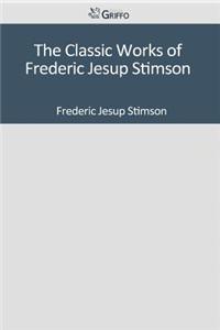 The Classic Works of Frederic Jesup Stimson