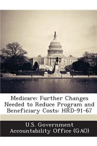 Medicare: Further Changes Needed to Reduce Program and Beneficiary Costs: Hrd-91-67