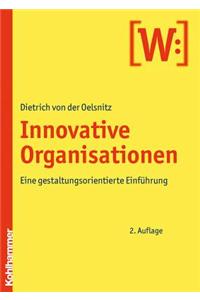 Die Innovative Organisation: Eine Gestaltungsorientierte Einfuhrung